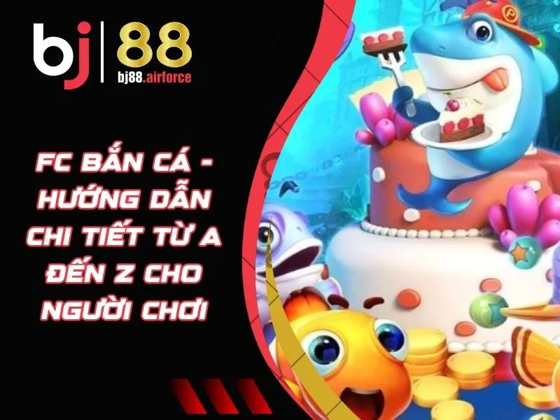 FC Bắn Cá - Hướng Dẫn Chi Tiết Từ A Đến Z Cho Người Chơi 2 FC bắn cá