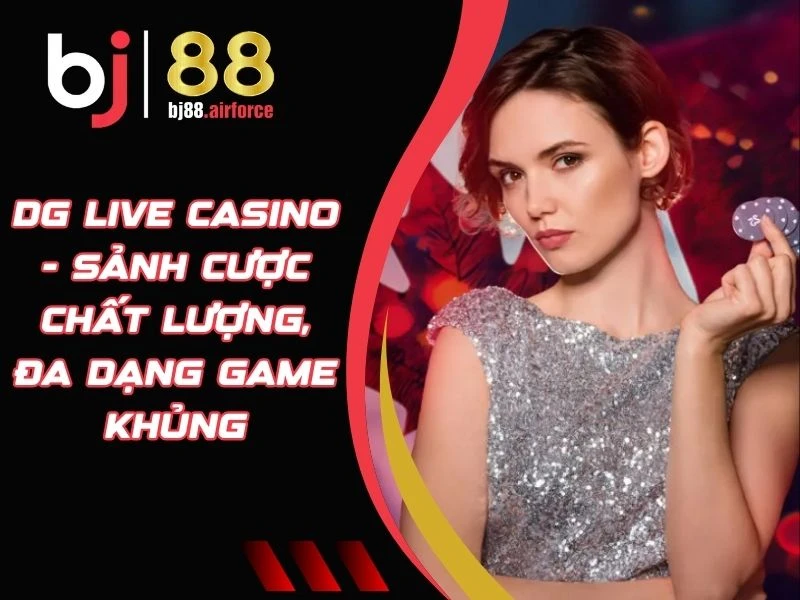 DG Live Casino - Sảnh Cược Chất Lượng, Đa Dạng Game Khủng 1 DG Live Casino