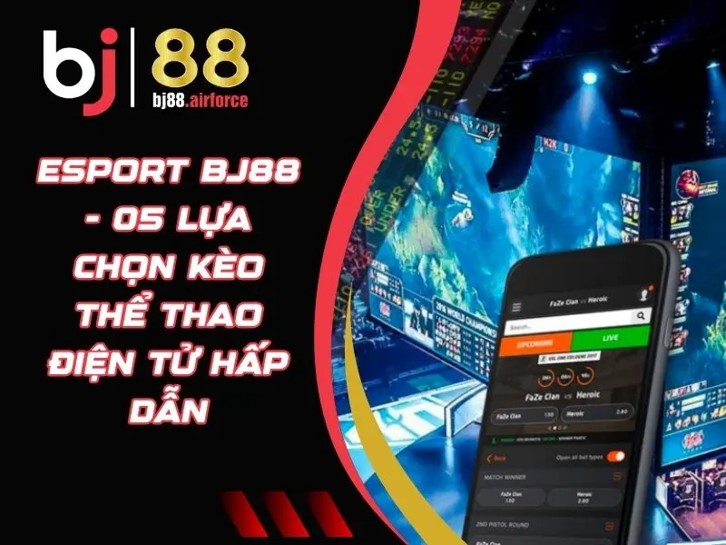 Esport BJ88 - 05 Lựa Chọn Kèo Thể Thao Điện Tử Hấp Dẫn 5 Esport