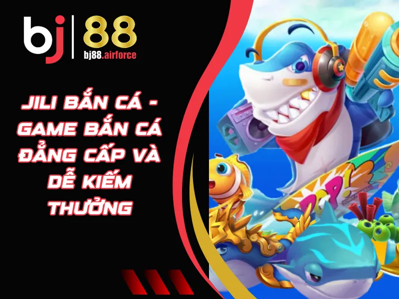 JILI bắn cá - Game Bắn Cá Đẳng Cấp Và Dễ Kiếm Thưởng 1 JILI bắn cá