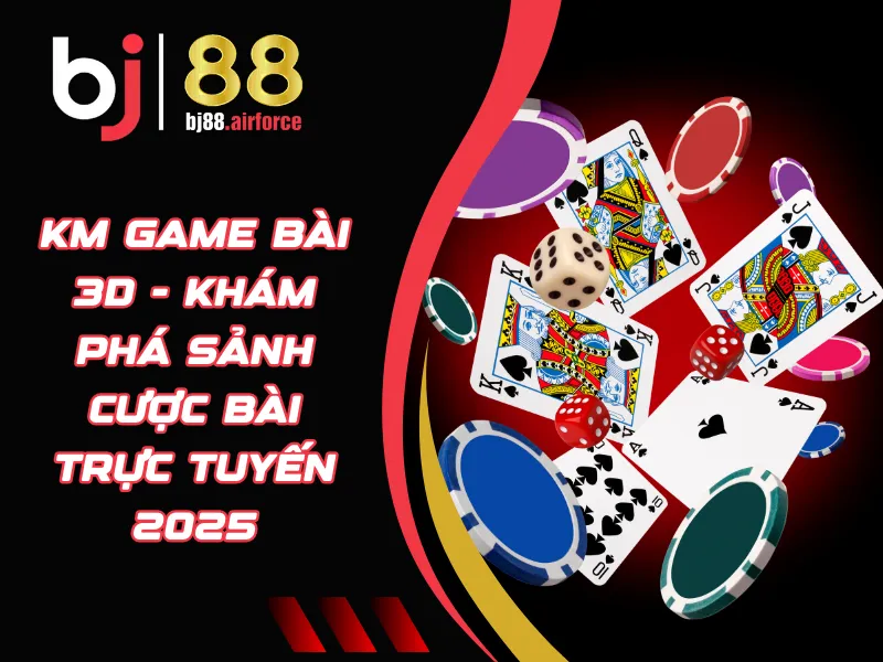 KM Game Bài 3D - Khám Phá Sảnh Cược Bài Trực Tuyến 2025 1 KM game bài 3D
