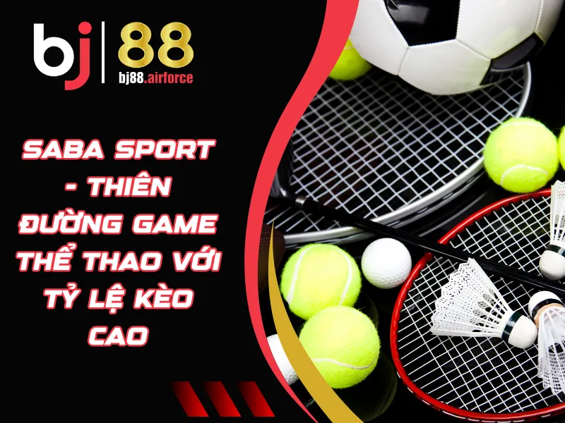 SABA Sport - Thiên Đường Game Thể Thao Với Tỷ Lệ Kèo Cao 9 Saba Sport