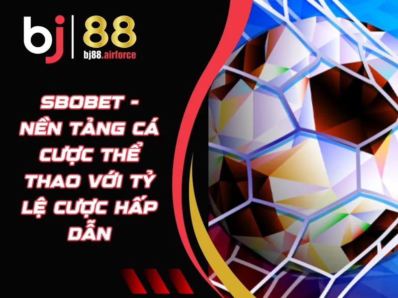 SBOBET - Nền Tảng Cá Cược Thể Thao Với Tỷ Lệ Cược Hấp Dẫn 7 SBOBET