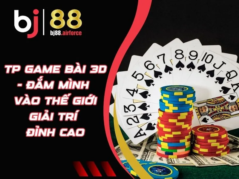 TP Game Bài 3D - Đắm Mình Vào Thế Giới Giải Trí Đỉnh Cao 1 TP Game bài 3D