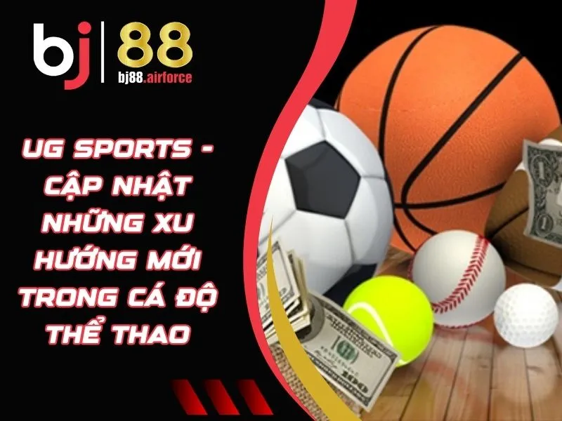 UG Sports - Cập Nhật Những Xu Hướng Mới Trong Cá Độ Thể Thao 8 UG Sports