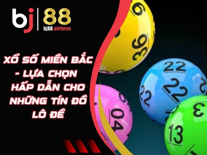 Xổ Số Miền Bắc - Lựa Chọn Hấp Dẫn Cho Những Tín Đồ Lô Đề 1 Xổ số miền Bắc